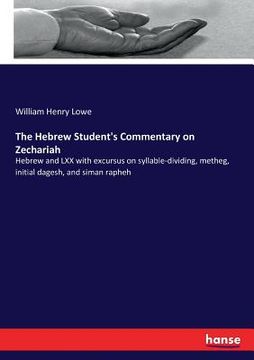 portada The Hebrew Student's Commentary on Zechariah: Hebrew and LXX with excursus on syllable-dividing, metheg, initial dagesh, and siman rapheh (en Inglés)