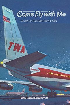 portada Come Fly with Me: The Rise and Fall of Trans World Airlines (en Inglés)