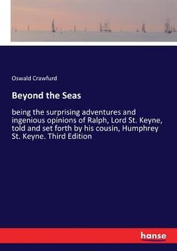 portada Beyond the Seas: being the surprising adventures and ingenious opinions of Ralph, Lord St. Keyne, told and set forth by his cousin, Hum (en Inglés)