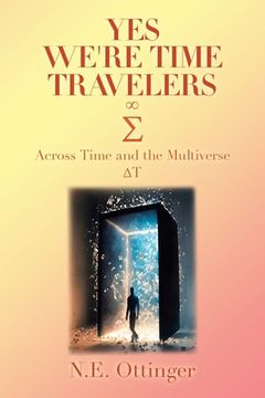 portada Yes, We're Time Travelers: Across Time and the Multiverse (en Inglés)