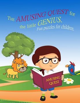 portada The Amusing Quest for the little Genius. Fun puzzles for children.: Kids activity book for the 2-4-year-old. For Children Early Learning and developme (en Inglés)