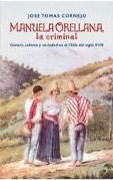 portada Manuela Orellana, la Criminal: Genero, Cultura y Sociedad en el Chile del Siglo Xviii