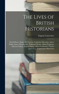 portada The Lives of British Historians: David Hume. Rapin De Thoyras. Catherine Macaulay. James Ralph. James Macpherson. Nathaniel Hooke. Adam Ferguson. Edwa (en Inglés)
