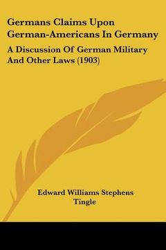 portada germans claims upon german-americans in germany: a discussion of german military and other laws (1903) (en Inglés)