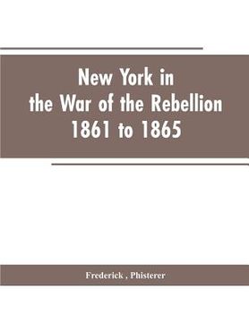 portada New York in the war of the rebellion, 1861 to 1865 (en Inglés)