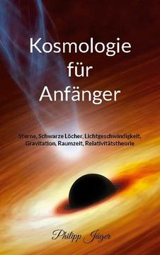 portada Kosmologie für Anfänger (Farbversion): Sterne, Schwarze Löcher, Lichtgeschwindigkeit, Gravitation, Raumzeit, Relativitätstheorie de Philipp Jäger(Books on Demand)