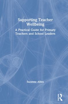 portada Supporting Teacher Wellbeing: A Practical Guide for Primary Teachers and School Leaders (en Inglés)