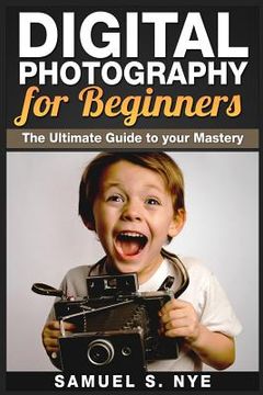 portada Digital Photography for Beginners: The Ultimate Guide to your Mastery (en Inglés)