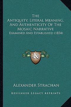 portada the antiquity, literal meaning, and authenticity of the mosaic narrative: examined and established (1854)