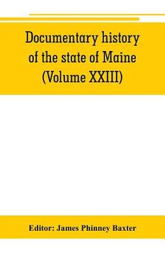 portada Documentary history of the state of Maine (Volume XXIII) Containing the Baxter Manuscripts