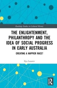 portada The Enlightenment, Philanthropy and the Idea of Social Progress in Early Australia: Creating a Happier Race? (in English)