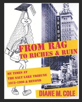 portada From Rag to Riches & Ruin: My Times at The Salt Lake Tribune, 1972-1998 & Beyond (en Inglés)