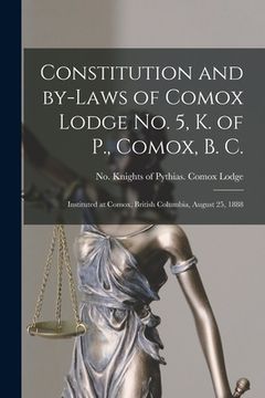 portada Constitution and By-laws of Comox Lodge No. 5, K. of P., Comox, B. C. [microform]: Instituted at Comox, British Columbia, August 25, 1888 (in English)