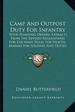 portada camp and outpost duty for infantry: with standing orders, extracts from the revised regulations for the army, rules for health, maxims for soldiers an (en Inglés)