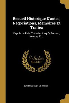 portada Recueil Historique D'actes, Negociations, Memoires Et Traitez: Depuis La Paix D'utrecht Jusqu'a Present, Volume 11... (in French)