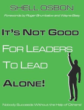 portada It's Not Good for Leaders to Lead Alone!: Nobody Succeeds Without the Help of Others (en Inglés)