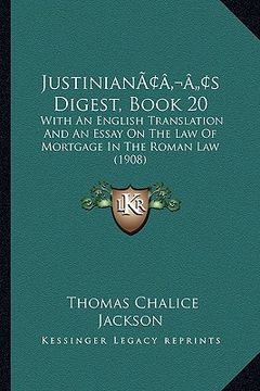 portada justinianacentsa -a centss digest, book 20: with an english translation and an essay on the law of mortgage in the roman law (1908) (en Inglés)