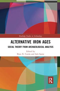 portada Alternative Iron Ages: Social Theory From Archaeological Analysis (Routledge Studies in Archaeology) (en Inglés)