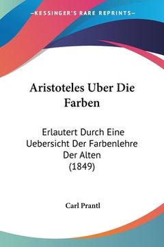 portada Aristoteles Uber Die Farben: Erlautert Durch Eine Uebersicht Der Farbenlehre Der Alten (1849) (en Alemán)