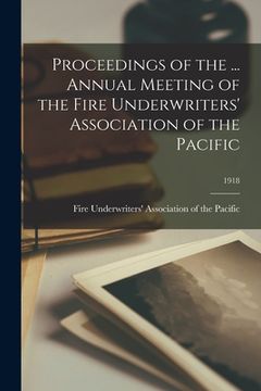 portada Proceedings of the ... Annual Meeting of the Fire Underwriters' Association of the Pacific; 1918 (en Inglés)