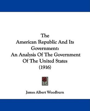 portada the american republic and its government: an analysis of the government of the united states (1916) (in English)