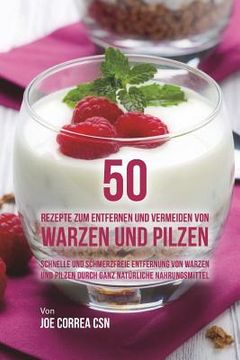 portada 50 Rezepte zum Entfernen und Vermeiden von Warzen und Pilzen: Schnelle und schmerzfreie Entfernung von Warzen und Pilzen durch ganz natürliche Nahrung (in German)