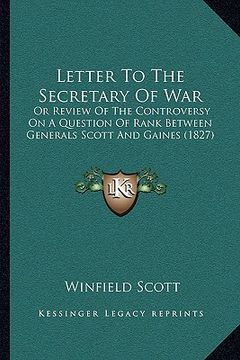 portada letter to the secretary of war: or review of the controversy on a question of rank between generals scott and gaines (1827) (in English)