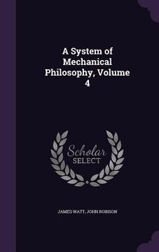portada A System of Mechanical Philosophy, Volume 4 (in English)