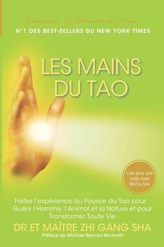 portada Les Mains du Tao: Faites l'Expérience du Pouvoir du Tao pour Guérir l'Homme, l'Animal et la Nature et pour Transformer Toute Vie (en Francés)