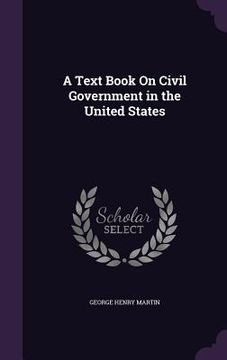 portada A Text Book On Civil Government in the United States (en Inglés)