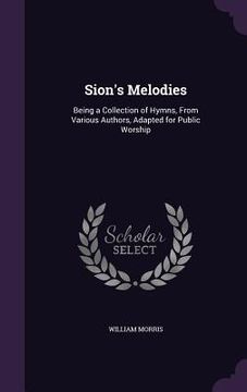 portada Sion's Melodies: Being a Collection of Hymns, From Various Authors, Adapted for Public Worship (in English)