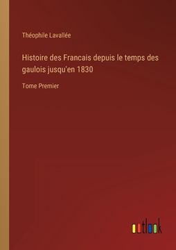 portada Histoire des Francais depuis le temps des gaulois jusqu'en 1830: Tome Premier (en Francés)