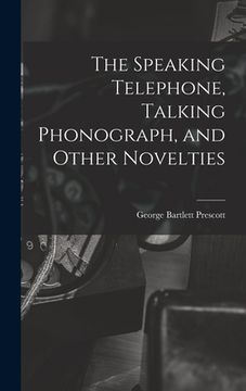 portada The Speaking Telephone, Talking Phonograph, and Other Novelties (en Inglés)