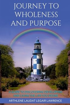 portada Journey to Wholeness and Purpose.: A Guide to Discovering, Developing and Living the life Your desire. (en Inglés)