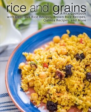 portada Rice and Grains: A Rice Cookbook with Delicious Rice Recipes, Brown Rice Recipes, Quinoa Recipes, and More (2nd Edition)