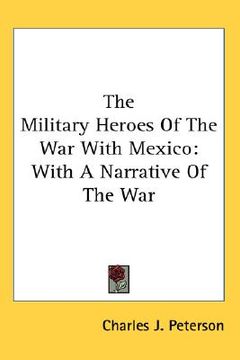 portada the military heroes of the war with mexico: with a narrative of the war (en Inglés)