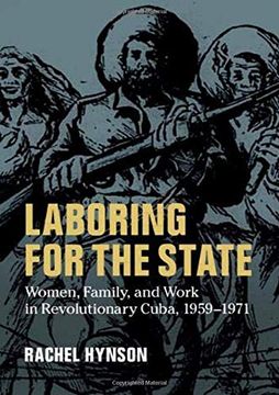 portada Laboring for the State: Women, Family, and Work in Revolutionary Cuba, 1959–1971 (Cambridge Latin American Studies) (en Inglés)