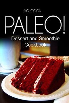 portada No-Cook Paleo! - Dessert and Smoothie Cookbook: Ultimate Caveman cookbook series, perfect companion for a low carb lifestyle, and raw diet food lifestyle