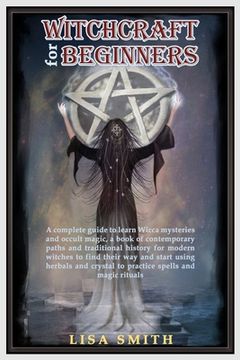 portada Witchcraft For Beginners: A Complete Guide to Learn Wicca Mysteries and Occult Magic- A Book of Contemporary Paths and Traditional History for M (en Inglés)