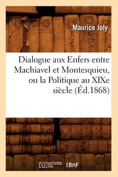portada Dialogue Aux Enfers Entre Machiavel Et Montesquieu, Ou La Politique Au XIXe Siècle, (Éd.1868) (en Francés)