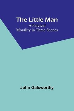 portada The Little Man: A Farcical Morality in Three Scenes (en Inglés)