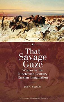 portada That Savage Gaze: Wolves in the Nineteenth-Century Russian Imagination (Unknown Nineteenth Century) (en Inglés)