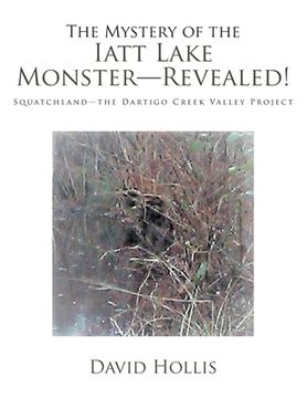portada The Mystery of the Iatt Lake Monster-Revealed!: Squatchland-The Dartigo Creek Valley Project (en Inglés)
