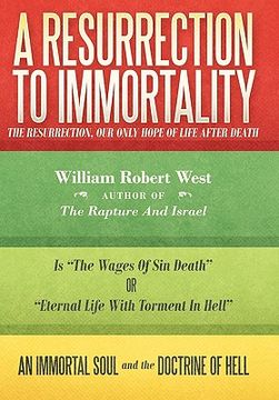 portada a resurrection to immortality: the resurrection, our only hope of life after death (en Inglés)