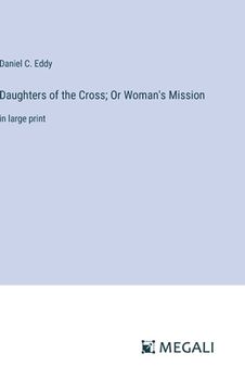 portada Daughters of the Cross; Or Woman's Mission: in large print