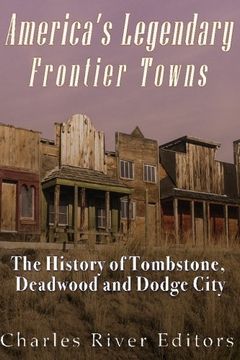 portada America's Legendary Frontier Towns: The History of Tombstone, Deadwood, and Dodge City