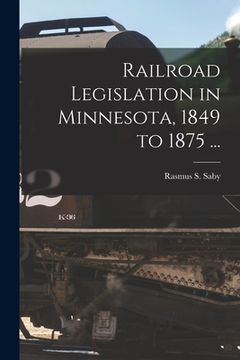 portada Railroad Legislation in Minnesota, 1849 to 1875 ... (en Inglés)
