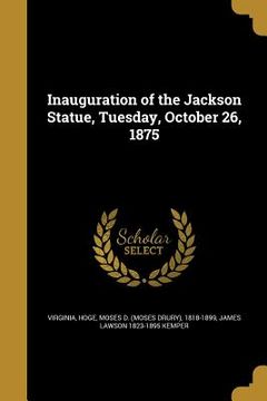 portada Inauguration of the Jackson Statue, Tuesday, October 26, 1875 (en Inglés)