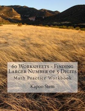 portada 60 Worksheets - Finding Larger Number of 5 Digits: Math Practice Workbook (en Inglés)