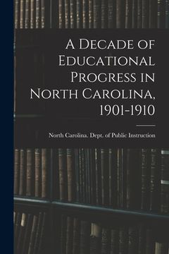 portada A Decade of Educational Progress in North Carolina, 1901-1910 (en Inglés)